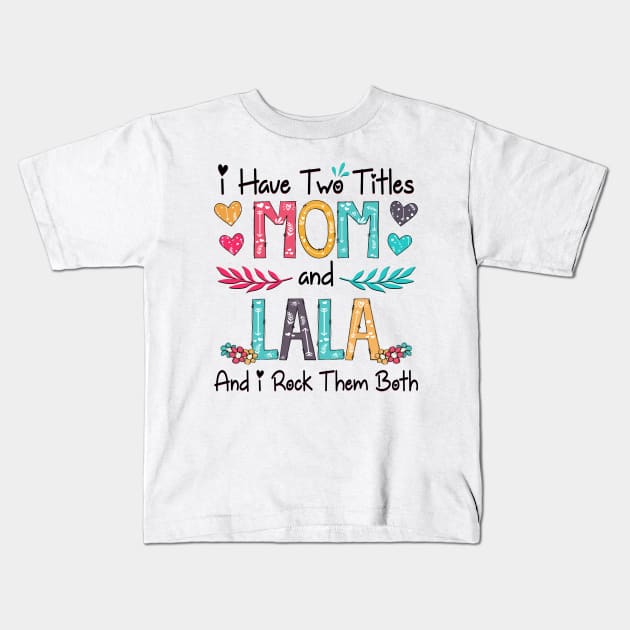 I Have Two Titles Mom And Lala And I Rock Them Both Wildflower Happy Mother's Day Kids T-Shirt by KIMIKA